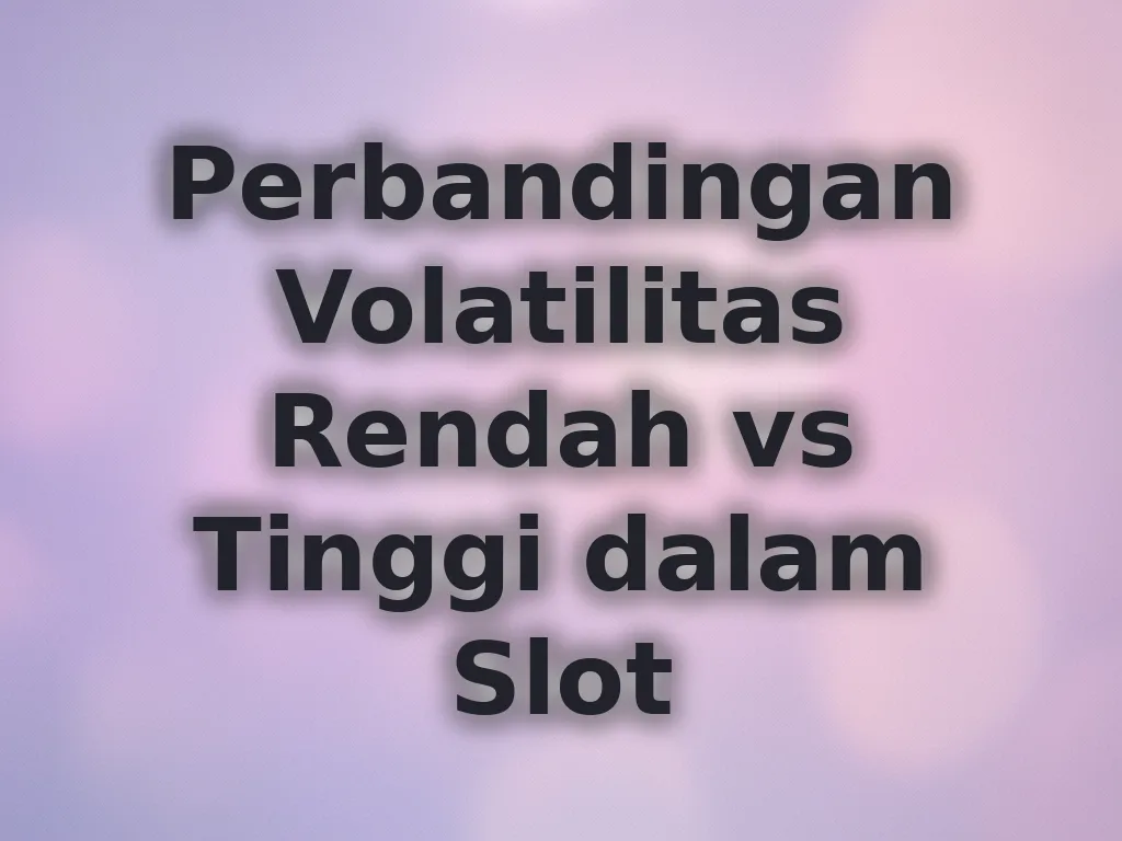 Perbandingan Volatilitas Rendah vs Tinggi dalam Slot