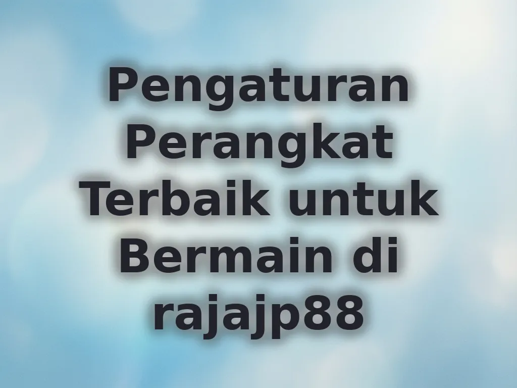 Pengaturan Perangkat Terbaik untuk Bermain di rajajp88