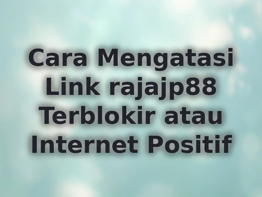 Cara Mengatasi Link rajajp88 Terblokir atau Internet Positif