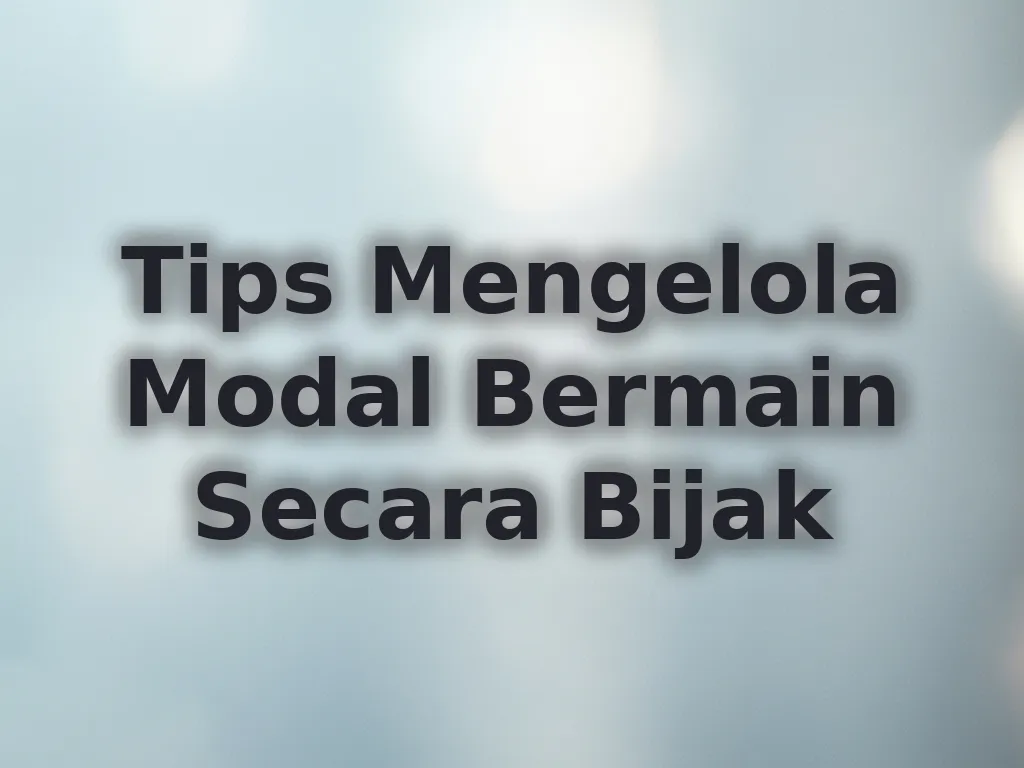 Tips Mengelola Modal Bermain Secara Bijak