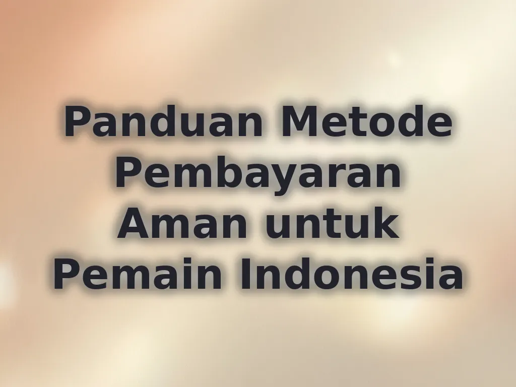 Panduan Metode Pembayaran Aman untuk Pemain Indonesia