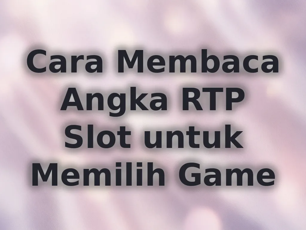 Cara Membaca Angka RTP Slot untuk Memilih Game